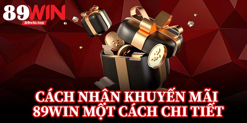 Cách Nhận Ưu Đãi Khuyến Mãi 89Win Một Cách Chi Tiết