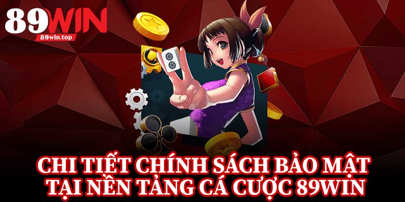 Chi Tiết Chính Sách Bảo Mật Tại Nền Tảng Cá Cược 89Win
