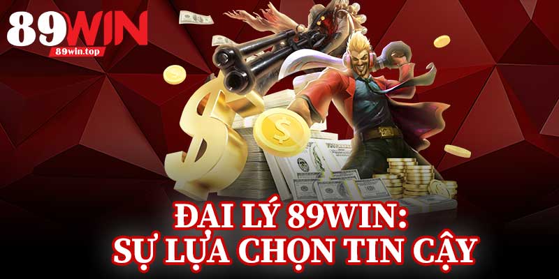 Đại Lý 89Win: Sự Lựa Chọn Tin Cậy