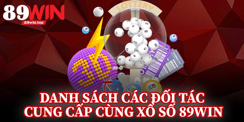 Danh Sách Các Đối Tác Cung Cấp Cùng Xổ Số 89Win