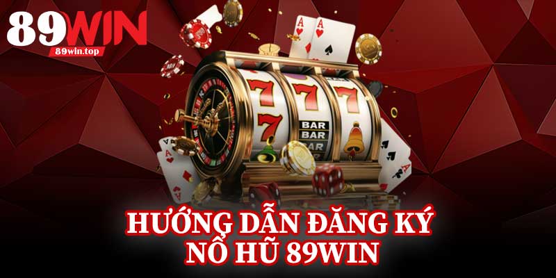 Hướng Dẫn Đăng Ký Nổ Hũ 89Win