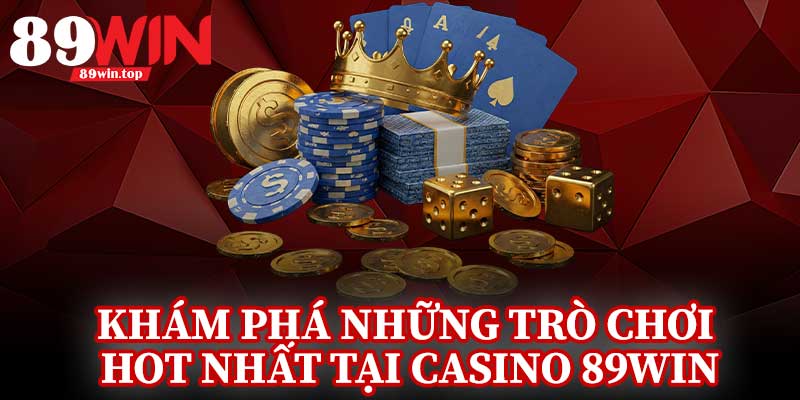 Khám Phá Những Trò Chơi Hot Nhất Tại Casino 89Win
