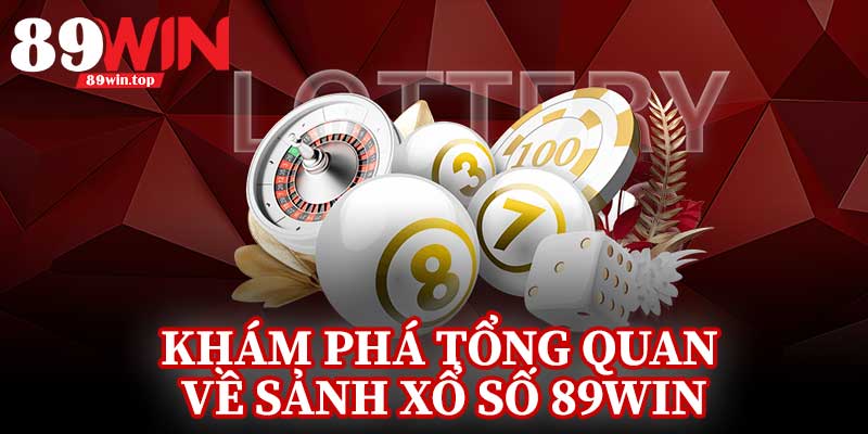 Khám Phá Tổng Quan Về Sảnh Xổ Số 89Win
