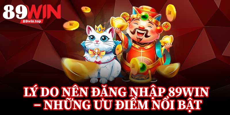 Lý Do Nên Đăng Nhập 89Win – Những Ưu Điểm Nổi Bật