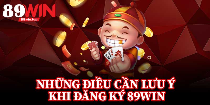 Những Điều Cần Lưu Ý Khi Đăng Ký 89Win