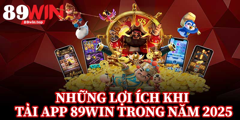 Những Lợi Ích Khi Tải App 89Win Trong Năm 2025