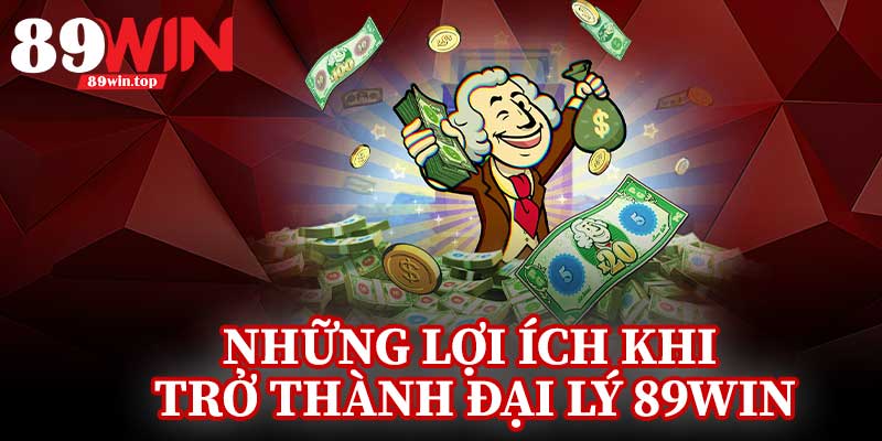 Những Lợi Ích Khi Trở Thành Đại Lý 89Win