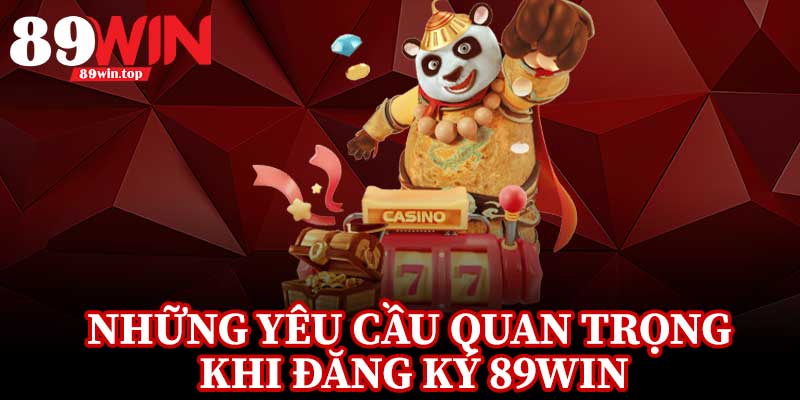 Những Yêu Cầu Quan Trọng Khi Đăng Ký 89Win