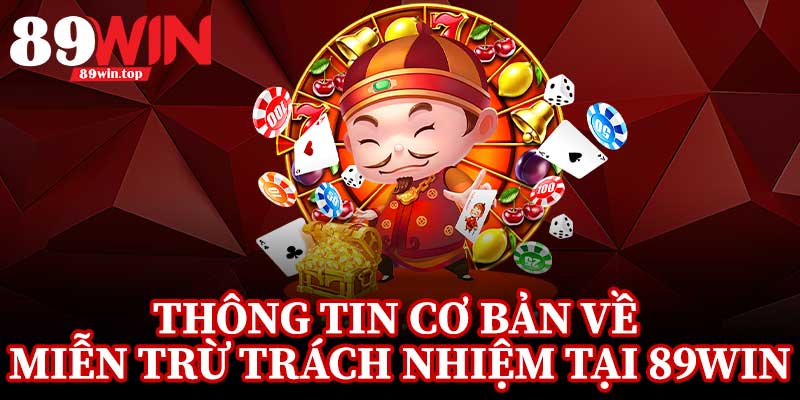 Thông Tin Cơ Bản Về Miễn Trừ Trách Nhiệm Tại 89Win